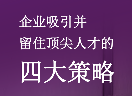 企业吸引并留住顶尖人才的四大策略白皮书