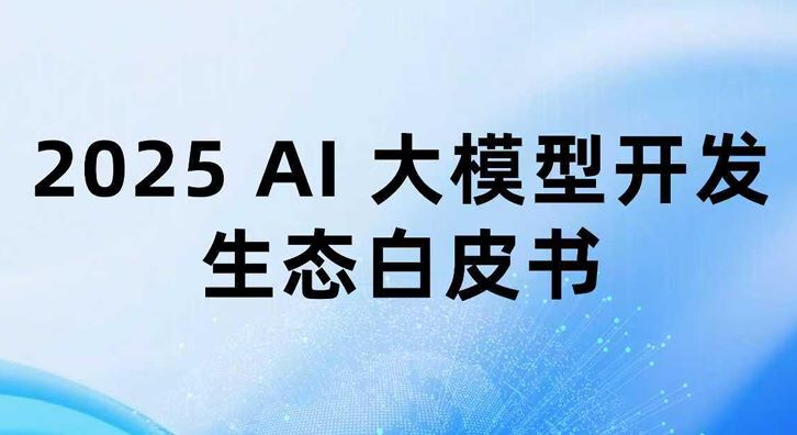 2025 AI大模型开发生态白皮书